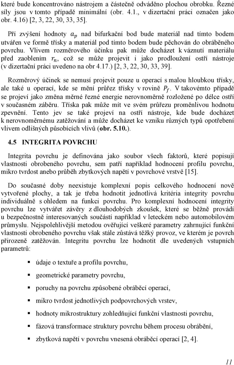 Vlivem rozměrového účinku pak může docházet k váznutí materiálu před zaoblením, což se může projevit i jako prodloužení ostří nástroje (v dizertační práci uvedeno na obr 4.17.) [2, 3, 22, 30, 33, 39].