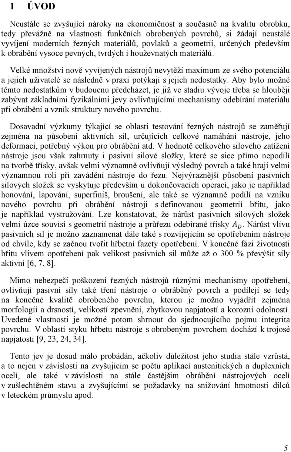 Velké množství nově vyvíjených nástrojů nevytěží maximum ze svého potenciálu a jejich uživatelé se následně v praxi potýkají s jejich nedostatky.