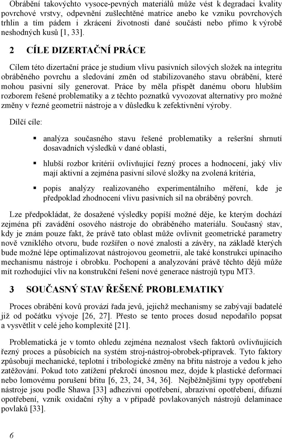 2 CÍLE DIZERTAČNÍ PRÁCE Cílem této dizertační práce je studium vlivu pasivních silových složek na integritu obráběného povrchu a sledování změn od stabilizovaného stavu obrábění, které mohou pasivní