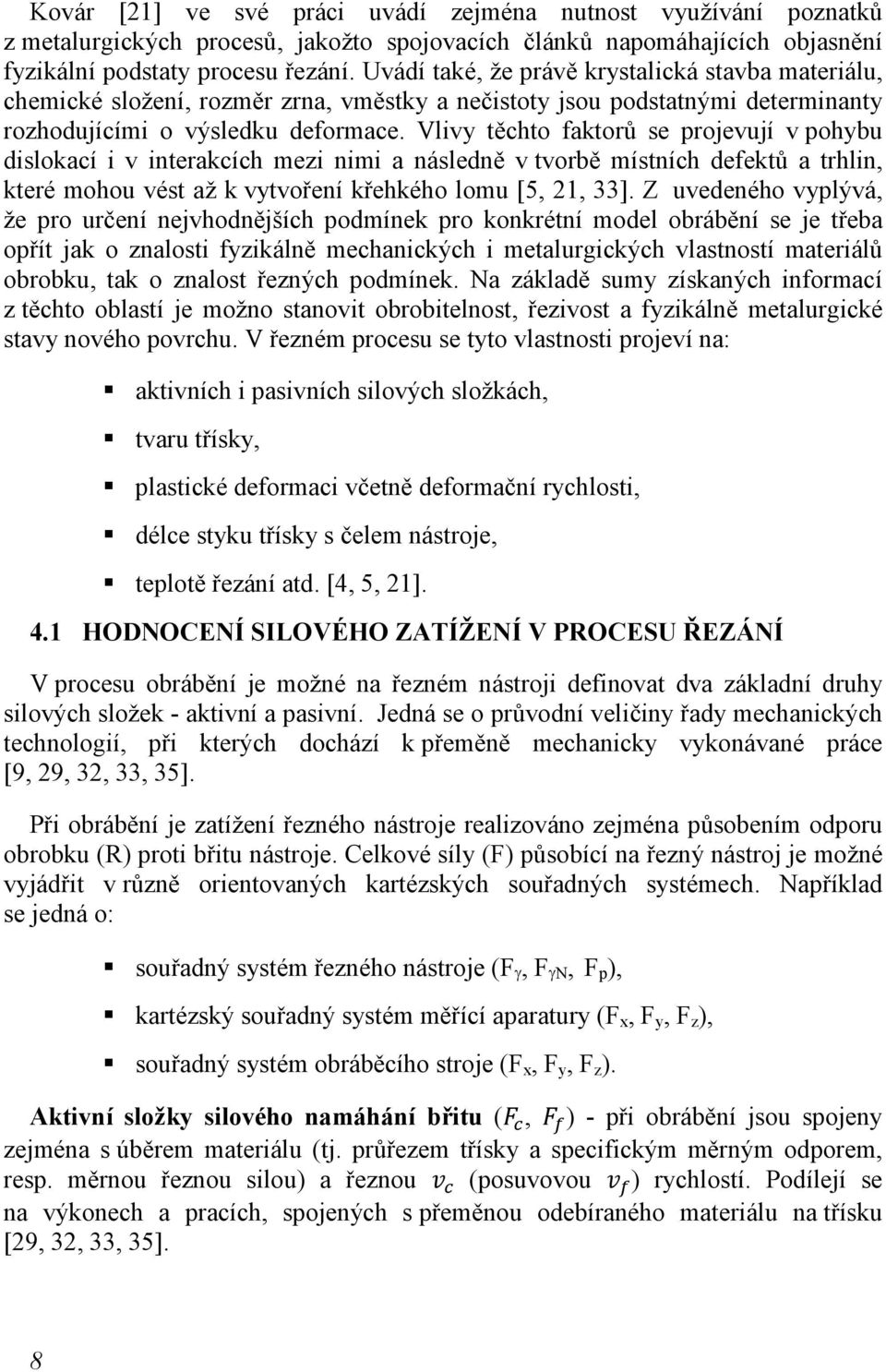 Vlivy těchto faktorů se projevují v pohybu dislokací i v interakcích mezi nimi a následně v tvorbě místních defektů a trhlin, které mohou vést až k vytvoření křehkého lomu [5, 21, 33].