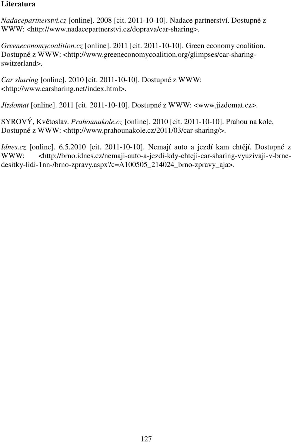 2010 [cit. 2011-10-10]. Prahou na kole. Dostupné z WWW: <http://www.prahounakole.cz/2011/03/car-sharing/>. Greeneconomycoalition.cz [online]. 2011 [cit. 2011-10-10]. Green economy coalition.