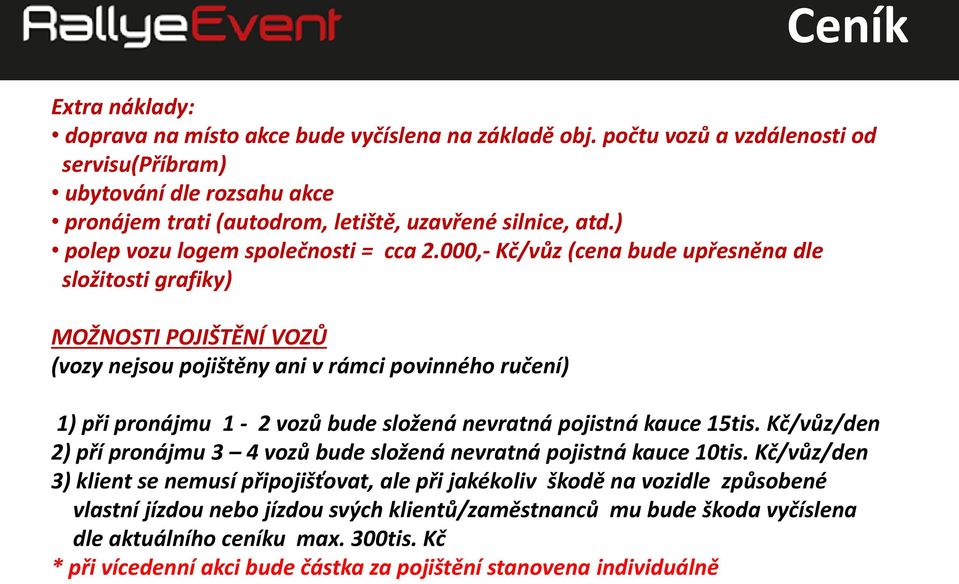 000,- Kč/vůz (cena bude upřesněna dle složitosti grafiky) MOŽNOSTI POJIŠTĚNÍ VOZŮ (vozy nejsou pojištěny ani v rámci povinného ručení) Ceník 1) při pronájmu 1-2 vozů bude složená nevratná pojistná