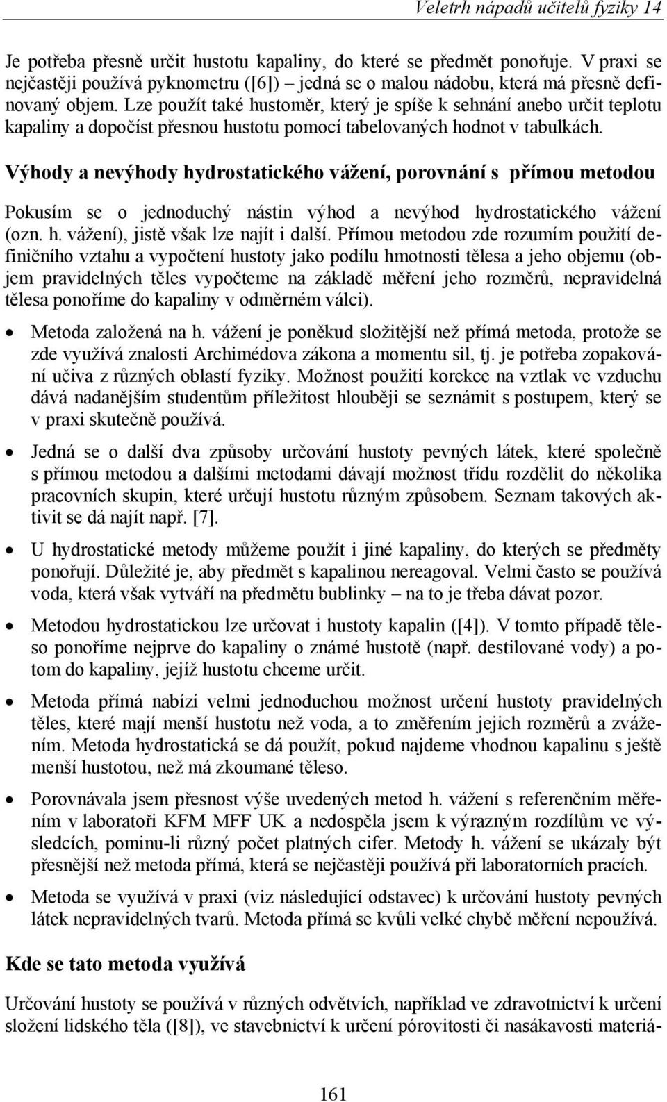 Výhody a nevýhody hydrosaického vážení, porovnání s příou eodou Pokusí se o jednoduchý násin výhod a nevýhod hydrosaického vážení (ozn. h. vážení), jisě však lze nají i další.