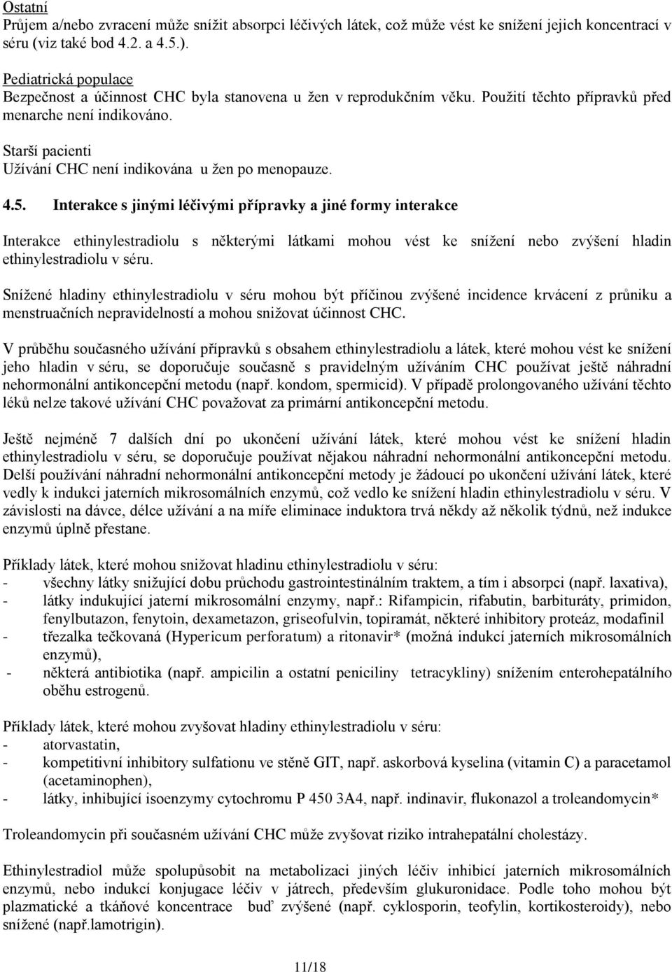 Starší pacienti Užívání CHC není indikována u žen po menopauze. 4.5.