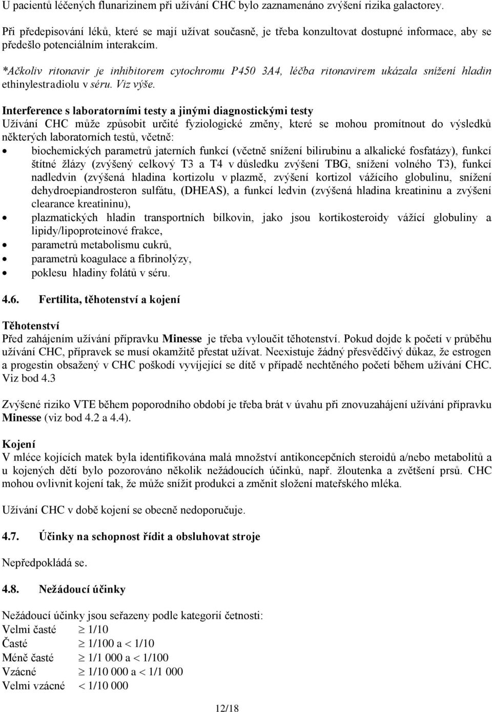 *Ačkoliv ritonavir je inhibitorem cytochromu P450 3A4, léčba ritonavirem ukázala snížení hladin ethinylestradiolu v séru. Viz výše.