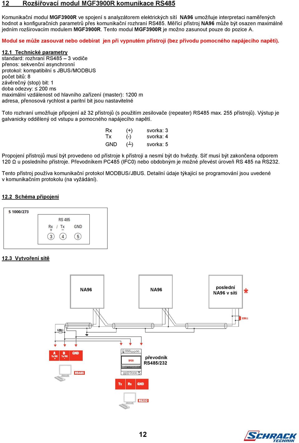 Modul se může zasouvat nebo odebírat jen při vypnutém přístroji (bez přívodu pomocného napájecího napětí). 12.