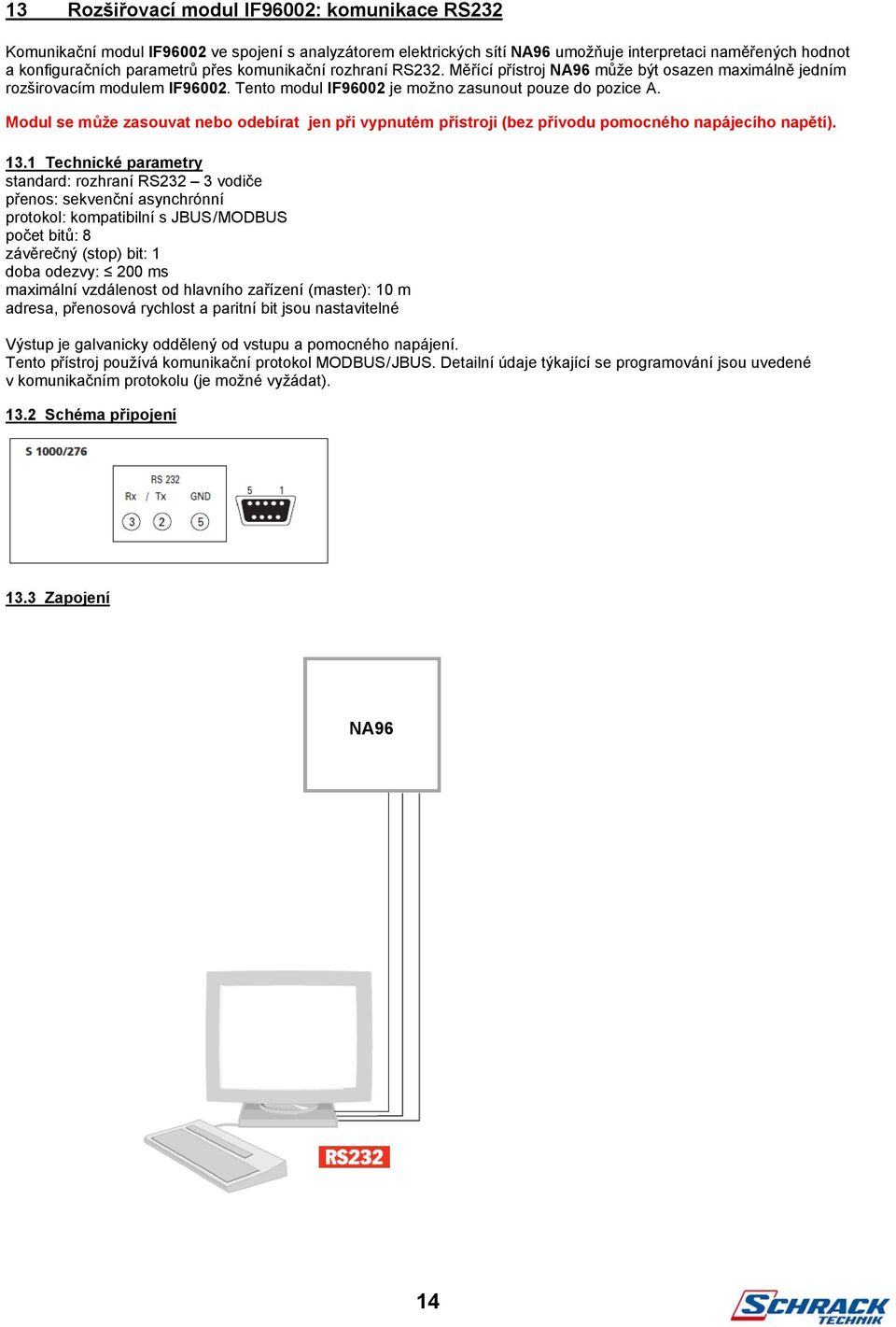 Modul se může zasouvat nebo odebírat jen při vypnutém přístroji (bez přívodu pomocného napájecího napětí). 13.