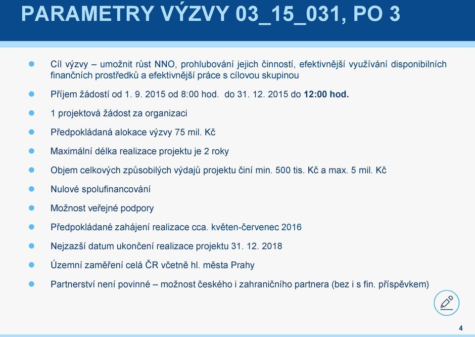 Kč Maximální délka realizace projektu je 2 roky Objem celkových způsobilých výdajů projektu činí min. 500 tis. Kč a max. 5 mil.