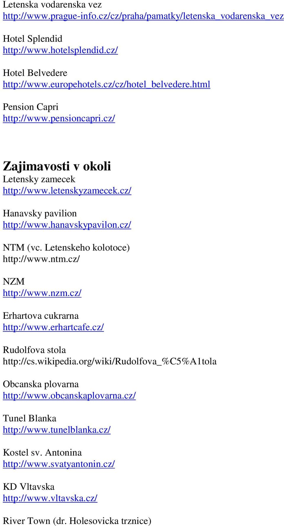 cz/ NTM (vc. Letenskeho kolotoce) http://www.ntm.cz/ NZM http://www.nzm.cz/ Erhartova cukrarna http://www.erhartcafe.cz/ Rudolfova stola http://cs.wikipedia.