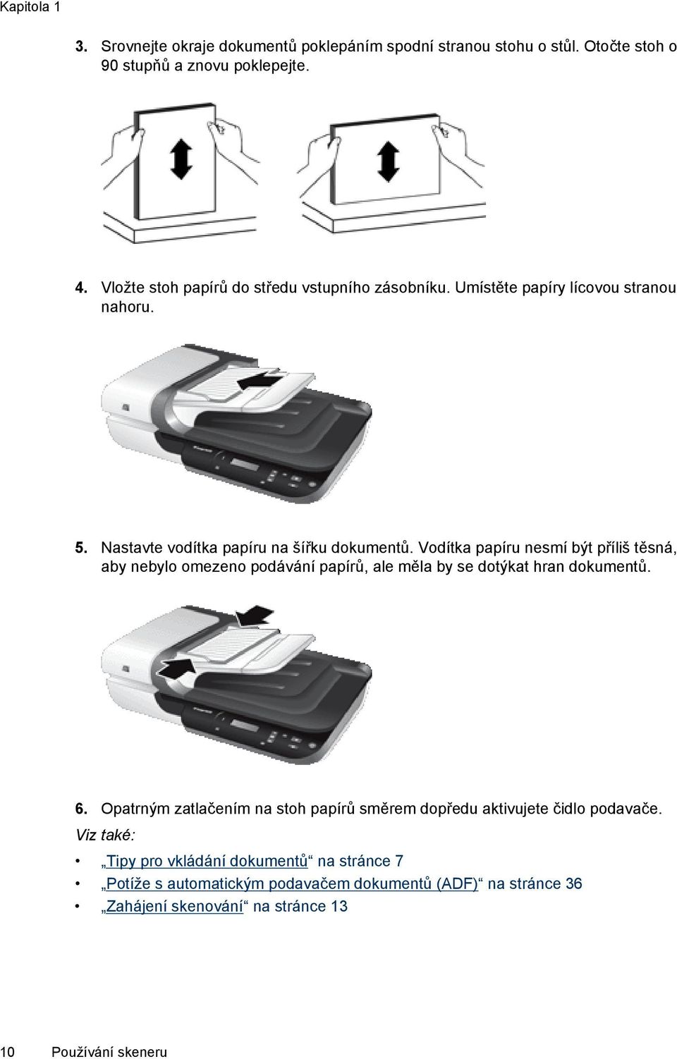 Vodítka papíru nesmí být příliš těsná, aby nebylo omezeno podávání papírů, ale měla by se dotýkat hran dokumentů. 6.