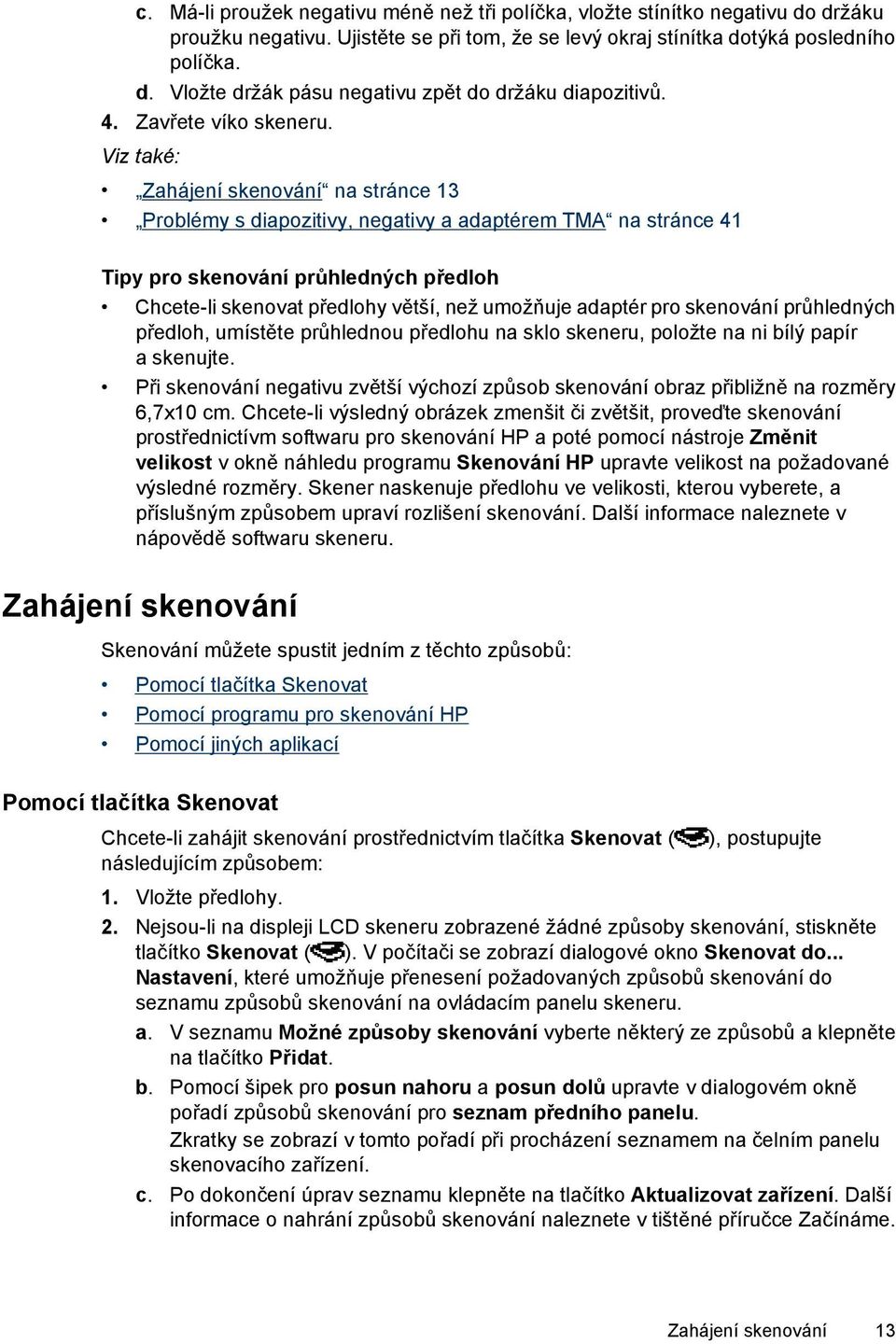 Viz také: Zahájení skenování na stránce 13 Problémy s diapozitivy, negativy a adaptérem TMA na stránce 41 Tipy pro skenování průhledných předloh Chcete-li skenovat předlohy větší, než umožňuje