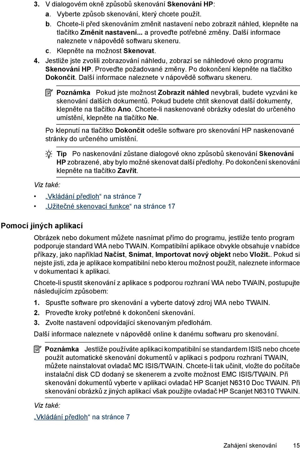 Klepněte na možnost Skenovat. 4. Jestliže jste zvolili zobrazování náhledu, zobrazí se náhledové okno programu Skenování HP. Proveďte požadované změny. Po dokončení klepněte na tlačítko Dokončit.