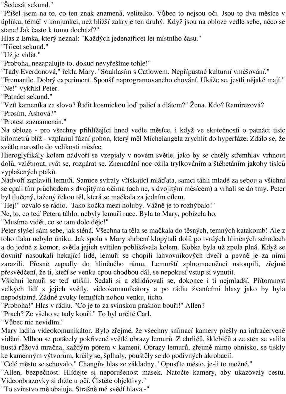 " "Proboha, nezapalujte to, dokud nevyřešíme tohle!" "Tady Everdonová," řekla Mary. "Souhlasím s Catlowem. Nepřípustné kulturní vměšování." "Fremantle. Dobrý experiment.