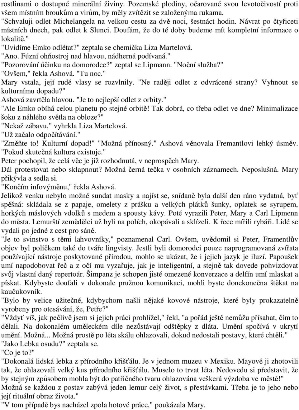 " "Uvidíme Emko odlétat?" zeptala se chemička Liza Martelová. "Ano. Fúzní ohňostroj nad hlavou, nádherná podívaná." "Pozorování účinku na domorodce?" zeptal se Lipmann. "Noční služba?