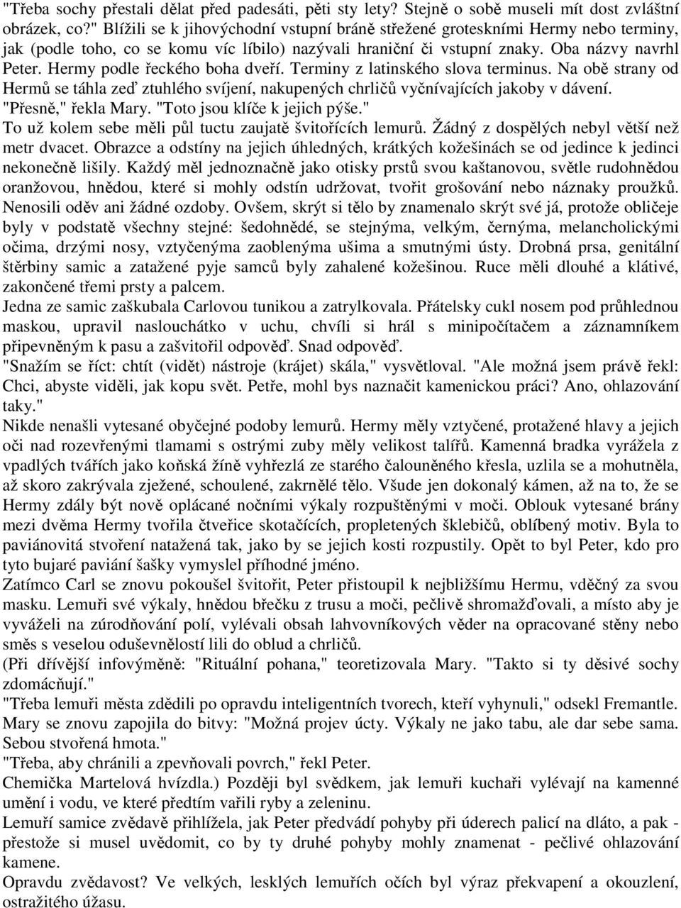 Hermy podle řeckého boha dveří. Terminy z latinského slova terminus. Na obě strany od Hermů se táhla zeď ztuhlého svíjení, nakupených chrličů vyčnívajících jakoby v dávení. "Přesně," řekla Mary.