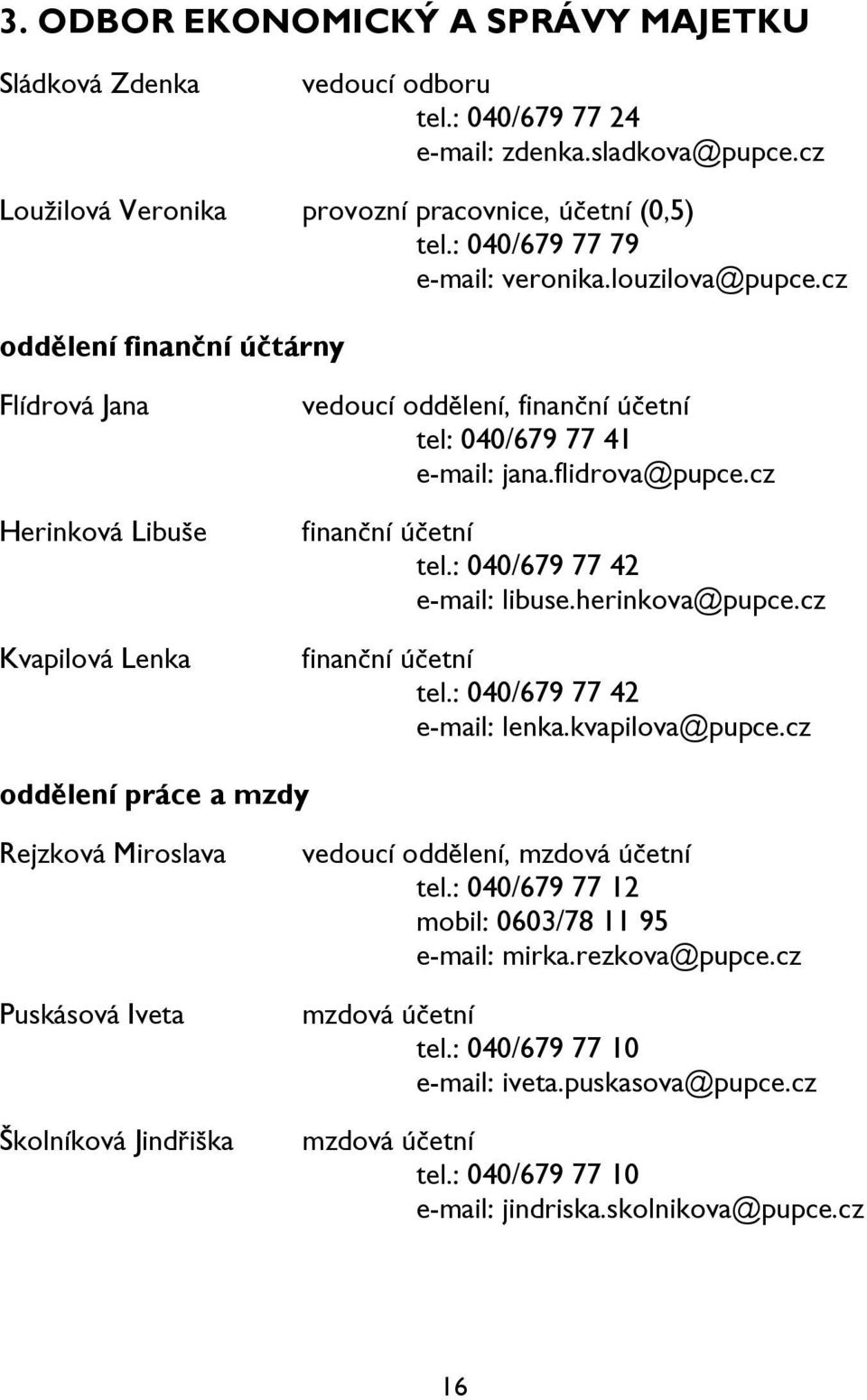 flidrova@pupce.cz finanční účetní tel.: 040/679 77 42 e-mail: libuse.herinkova@pupce.cz finanční účetní tel.: 040/679 77 42 e-mail: lenka.kvapilova@pupce.