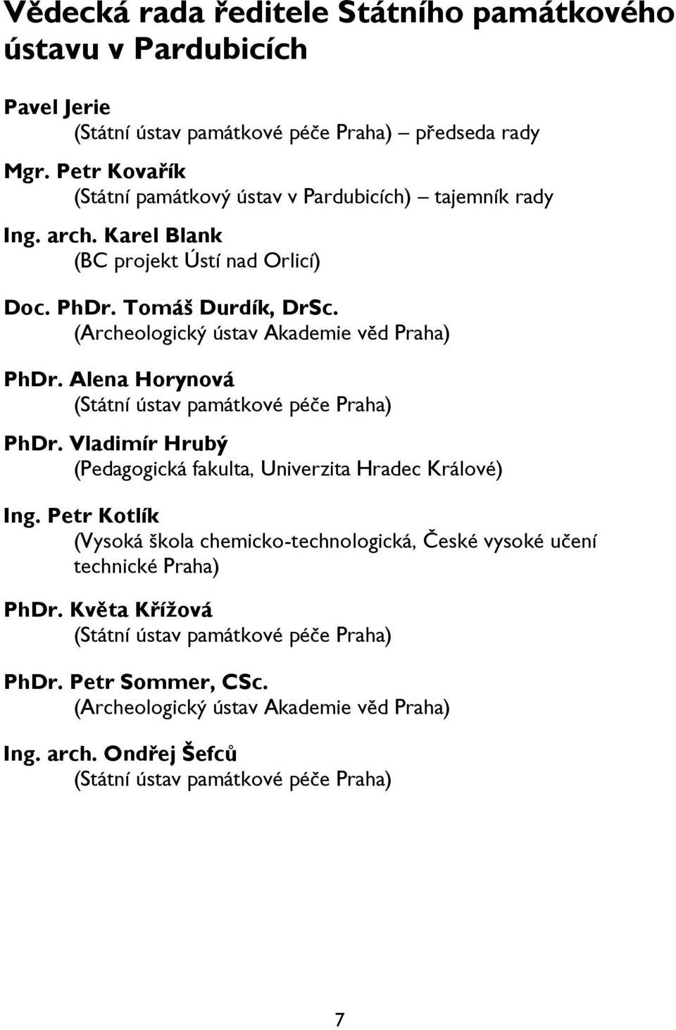 (Archeologický ústav Akademie věd Praha) PhDr. Alena Horynová (Státní ústav památkové péče Praha) PhDr. Vladimír Hrubý (Pedagogická fakulta, Univerzita Hradec Králové) Ing.