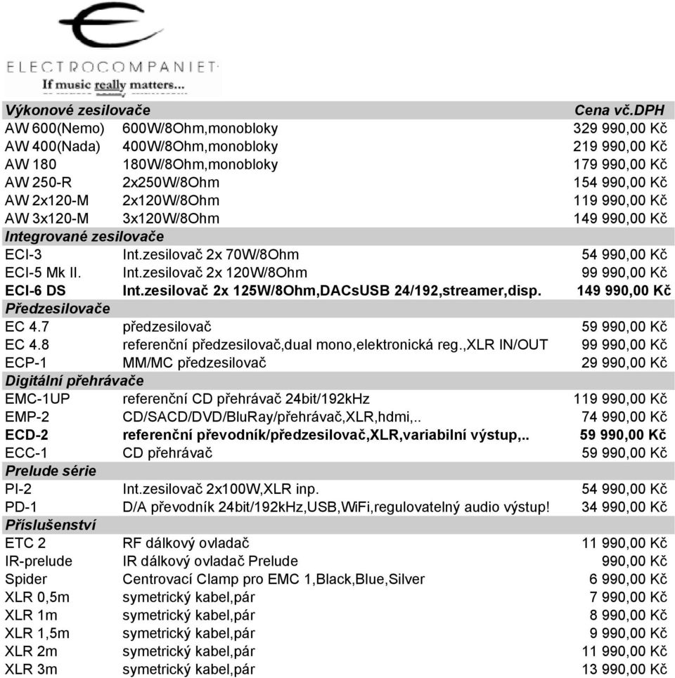 119 990,00 Kč AW 3x120-M 3x120W/8Ohm 149 990,00 Kč Integrované zesilovače ECI-3 Int.zesilovač 2x 70W/8Ohm 54 990,00 Kč ECI-5 Mk II. Int.zesilovač 2x 120W/8Ohm 99 990,00 Kč ECI-6 DS Int.