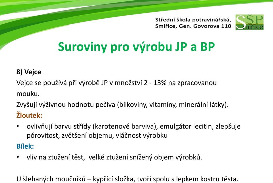 Žloutek: ovlivňují barvu střídy (karotenové barviva), emulgátor lecitin, zlepšuje pórovitost, zvětšení