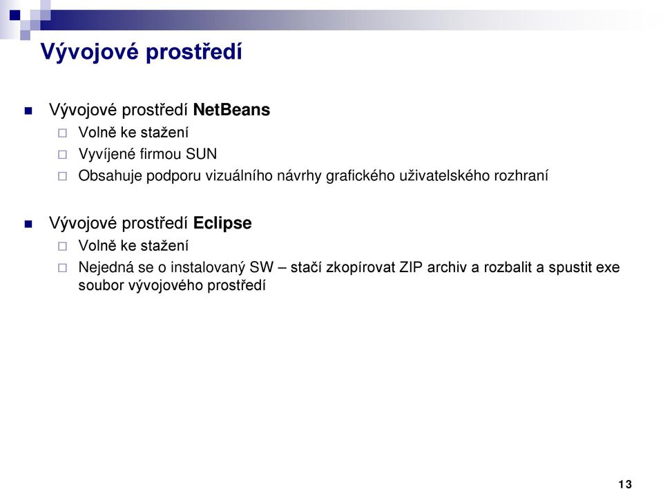 rozhraní Vývojové prostředí Eclipse Volně ke stažení Nejedná se o