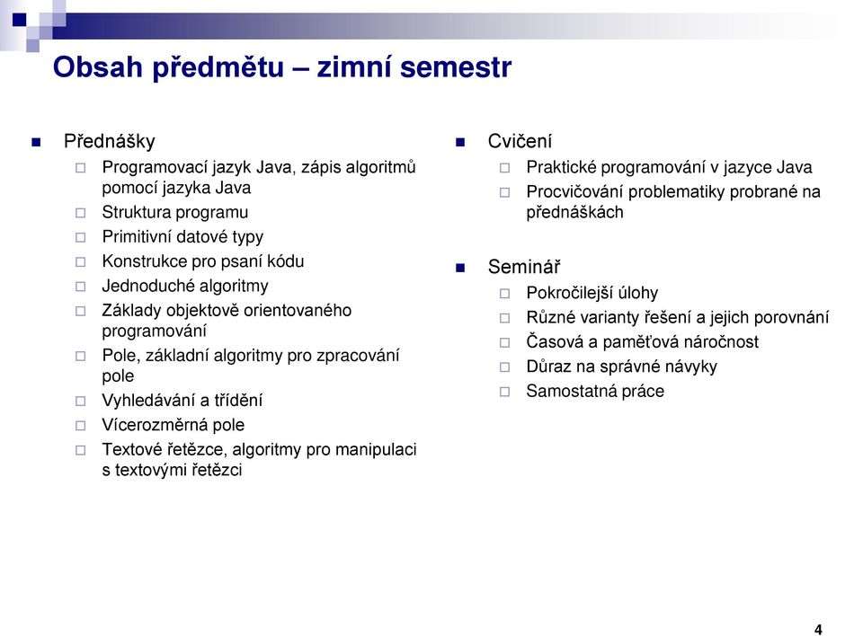 Vícerozměrná pole Textové řetězce, algoritmy pro manipulaci s textovými řetězci Cvičení Praktické programování v jazyce Java Procvičování problematiky