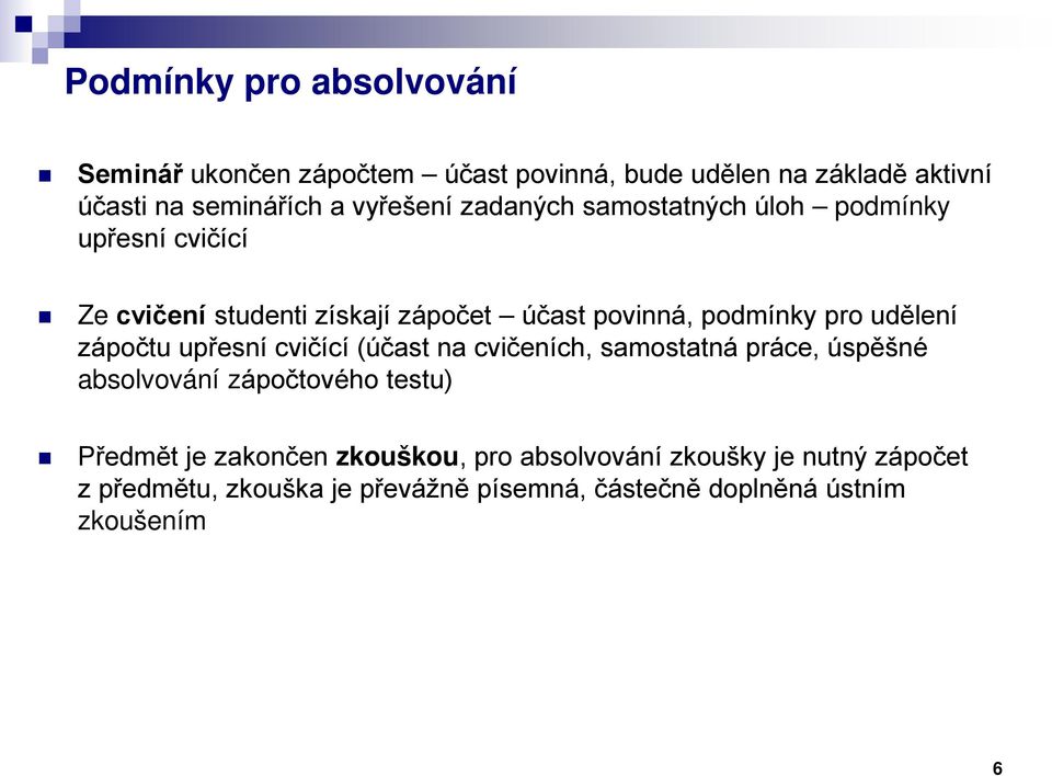 udělení zápočtu upřesní cvičící (účast na cvičeních, samostatná práce, úspěšné absolvování zápočtového testu) Předmět je