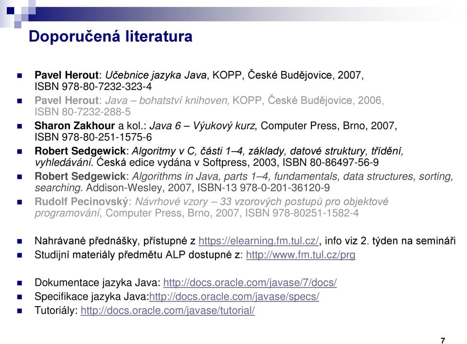 Ćeská edice vydána v Softpress, 2003, ISBN 80-86497-56-9 Robert Sedgewick: Algorithms in Java, parts 1 4, fundamentals, data structures, sorting, searching.