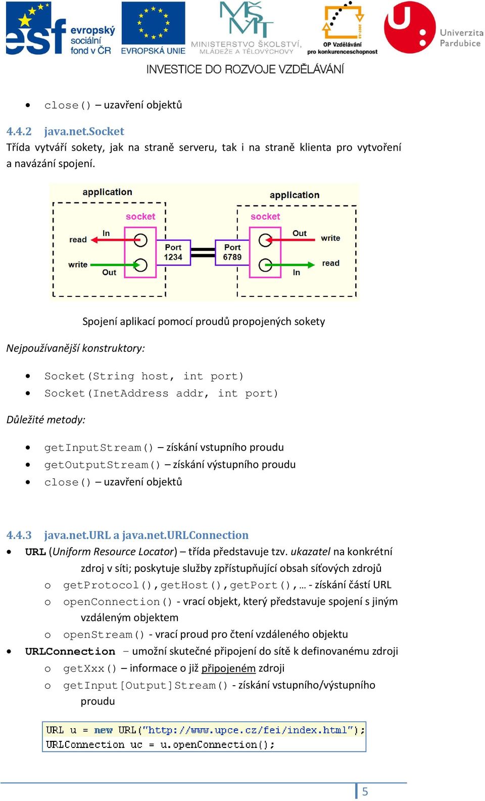 proudu getoutputstream() získání výstupního proudu close() uzavření objektů 4.4.3 java.net.url a java.net.urlconnection URL (Uniform Resource Locator) třída představuje tzv.