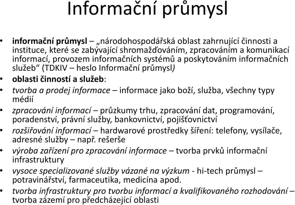 trhu, zpracování dat, programování, poradenství, právní služby, bankovnictví, pojišťovnictví rozšiřování informací hardwarové prostředky šíření: telefony, vysílače, adresné služby např.