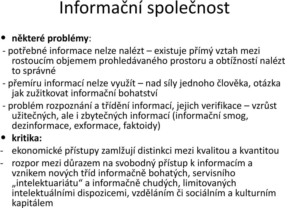 zbytečných informací (informační smog, dezinformace, exformace, faktoidy) kritika: - ekonomické přístupy zamlžují distinkci mezi kvalitou a kvantitou - rozpor mezi důrazem na svobodný