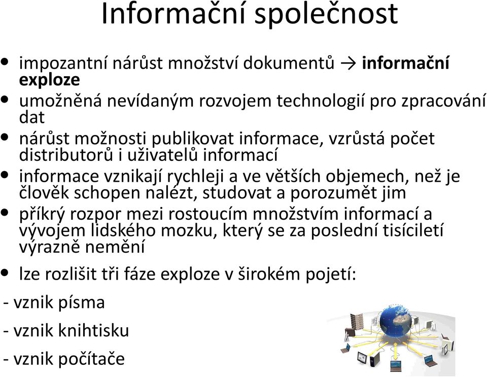 objemech, než je člověk schopen nalézt, studovat a porozumět jim příkrý rozpor mezi rostoucím množstvím informací a vývojem lidského