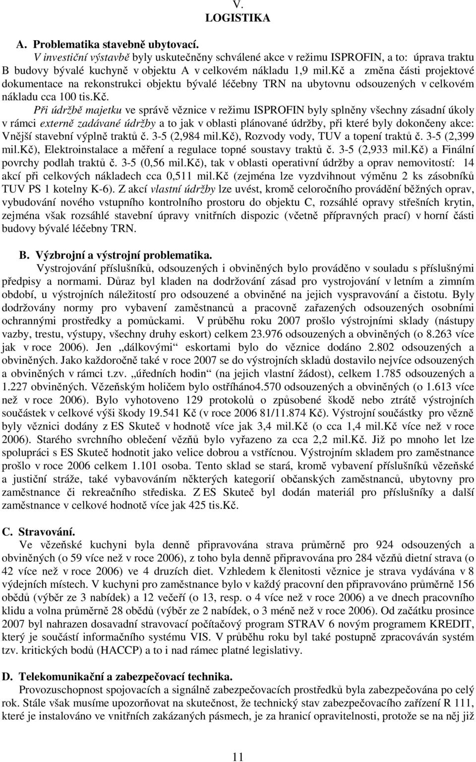 kč a změna části projektové dokumentace na rekonstrukci objektu bývalé léčebny TRN na ubytovnu odsouzených v celkovém nákladu cca 100 tis.kč. Při údržbě majetku ve správě věznice v režimu ISPROFIN