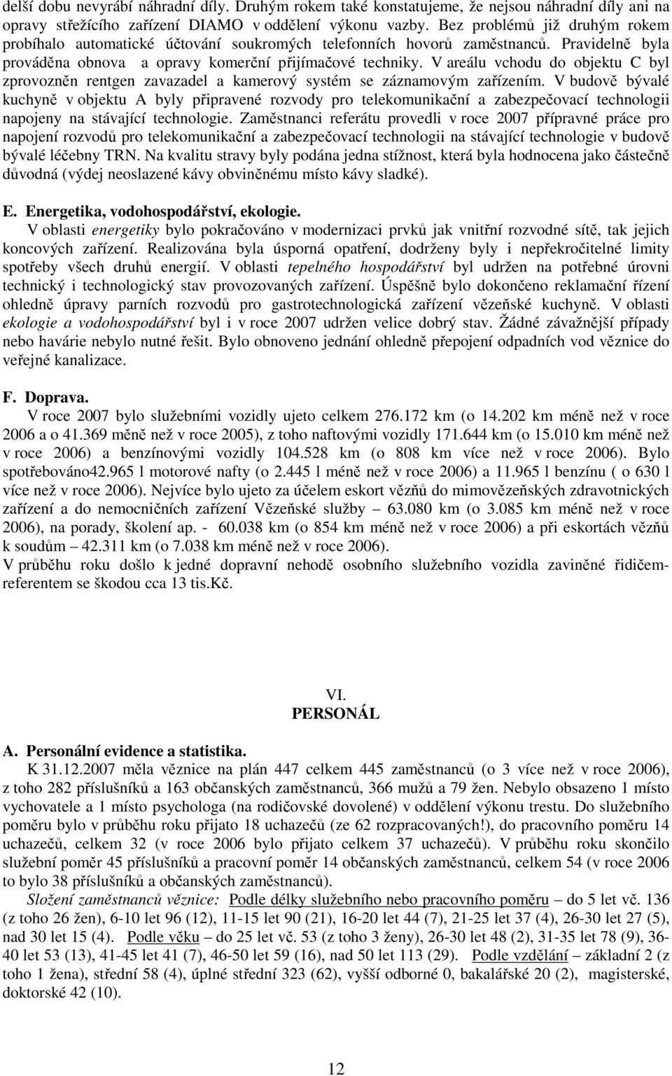 V areálu vchodu do objektu C byl zprovozněn rentgen zavazadel a kamerový systém se záznamovým zařízením.