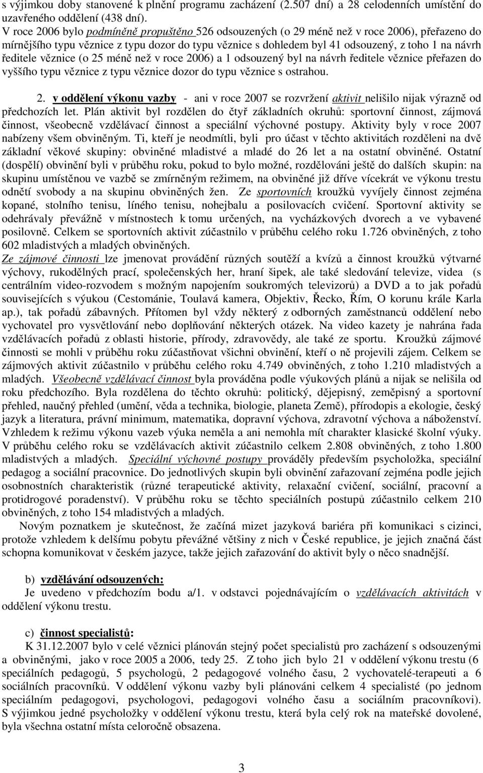 ředitele věznice (o 25 méně než v roce 2006) a 1 odsouzený byl na návrh ředitele věznice přeřazen do vyššího typu věznice z typu věznice dozor do typu věznice s ostrahou. 2. v oddělení výkonu vazby - ani v roce 2007 se rozvržení aktivit nelišilo nijak výrazně od předchozích let.