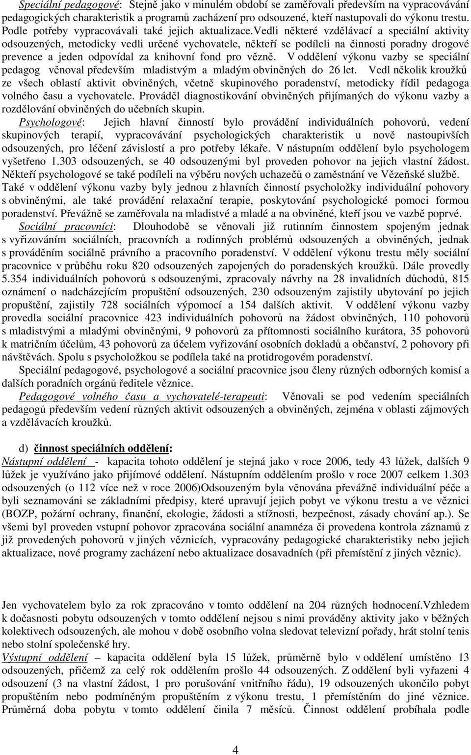 vedli některé vzdělávací a speciální aktivity odsouzených, metodicky vedli určené vychovatele, někteří se podíleli na činnosti poradny drogové prevence a jeden odpovídal za knihovní fond pro vězně.