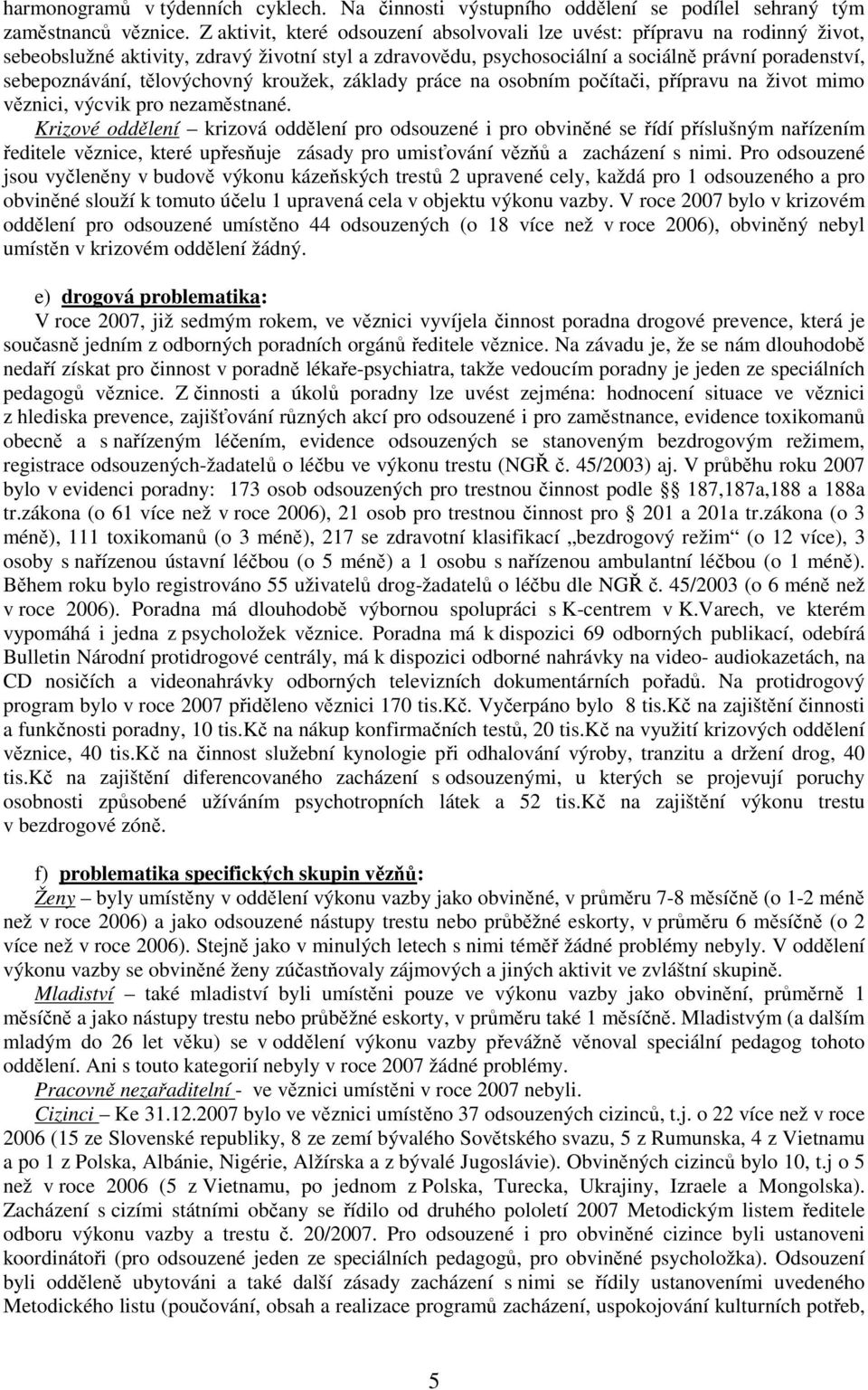 tělovýchovný kroužek, základy práce na osobním počítači, přípravu na život mimo věznici, výcvik pro nezaměstnané.