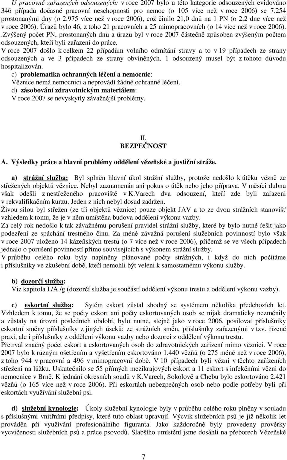 .Zvýšený počet PN, prostonaných dnů a úrazů byl v roce 2007 částečně způsoben zvýšeným počtem odsouzených, kteří byli zařazeni do práce.