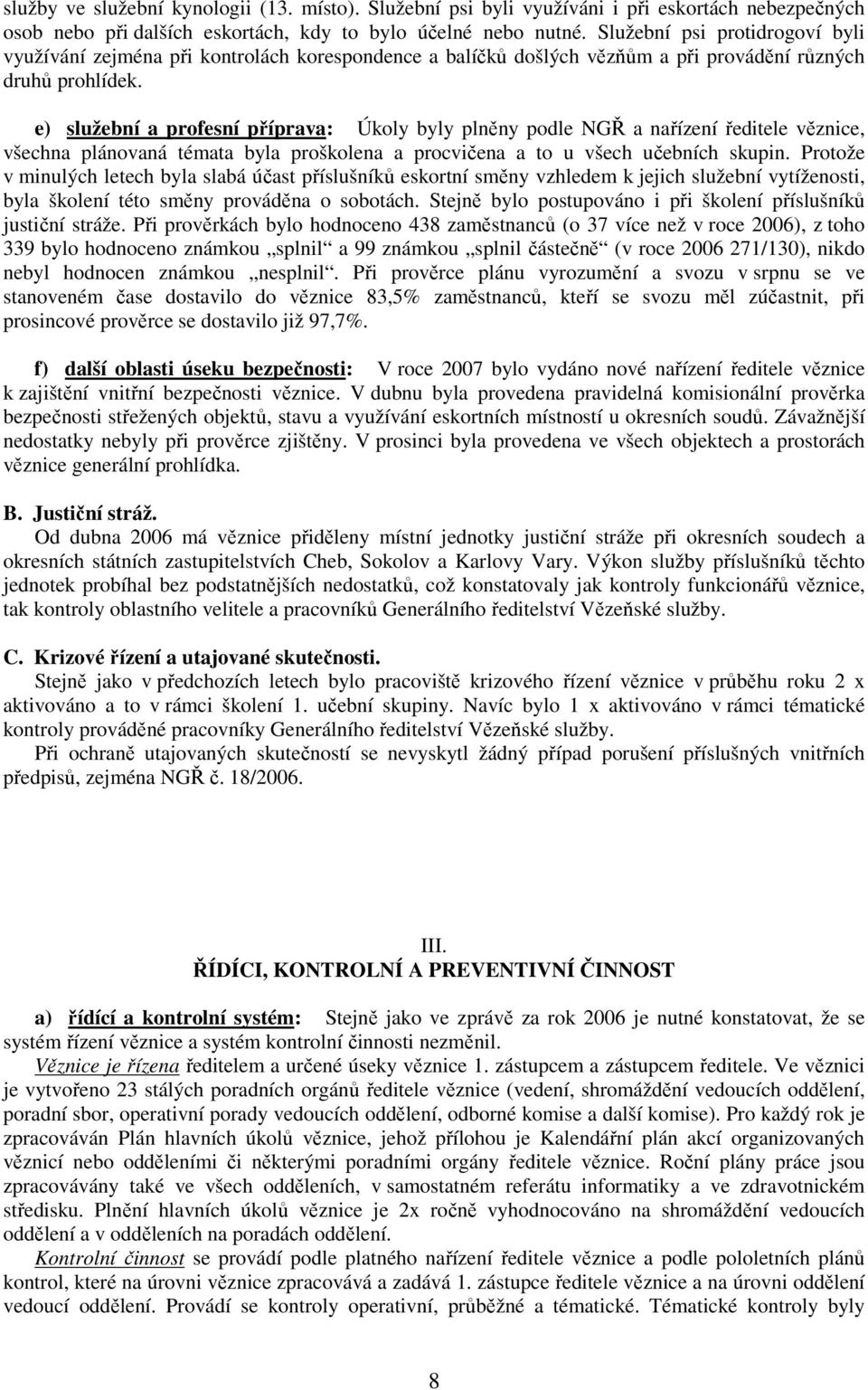 e) služební a profesní příprava: Úkoly byly plněny podle NGŘ a nařízení ředitele věznice, všechna plánovaná témata byla proškolena a procvičena a to u všech učebních skupin.