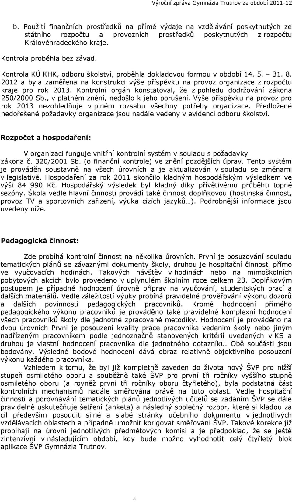 Kontrolní orgán konstatoval, že z pohledu dodržování zákona 250/2000 Sb., v platném znění, nedošlo k jeho porušení.