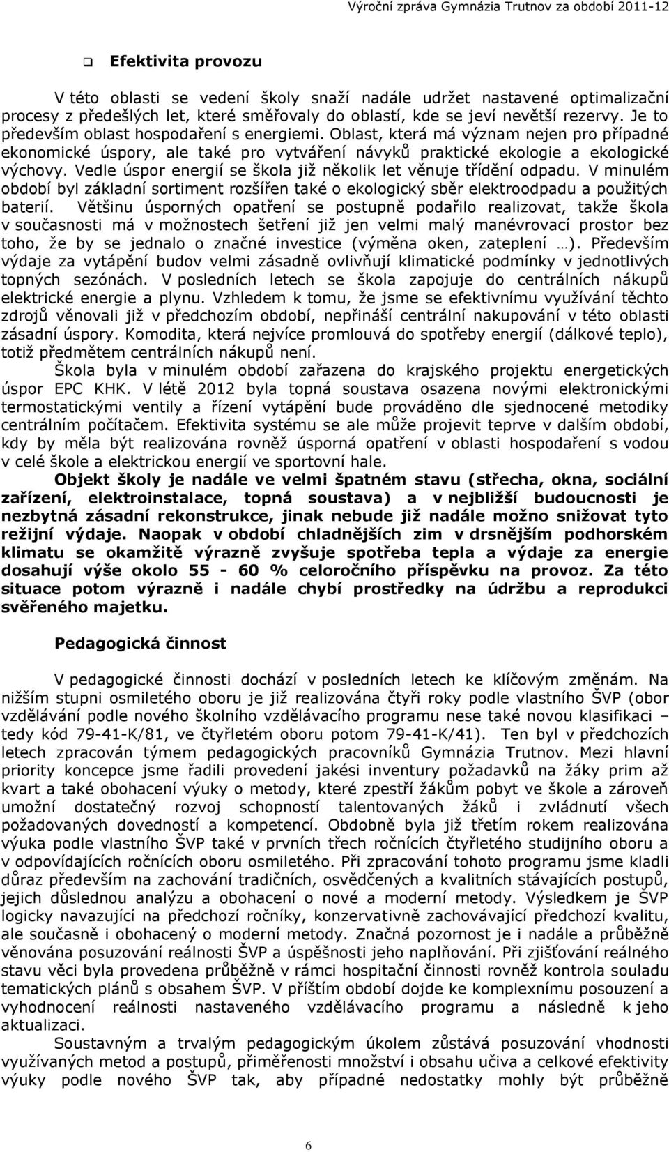 Vedle úspor energií se škola již několik let věnuje třídění odpadu. V minulém období byl základní sortiment rozšířen také o ekologický sběr elektroodpadu a použitých baterií.