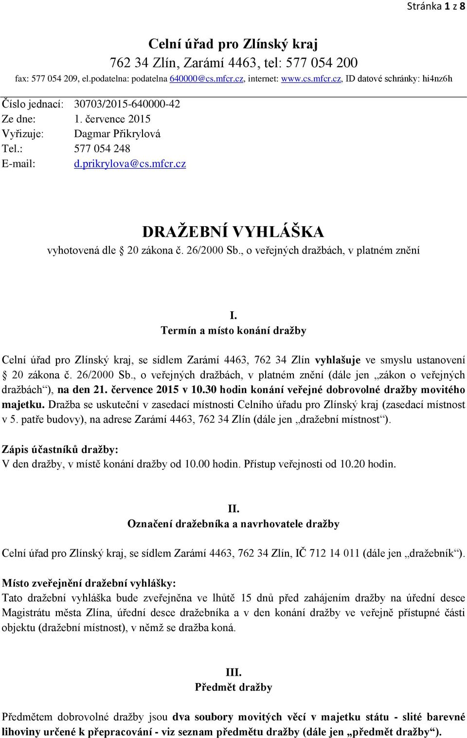 26/2000 Sb., o veřejných dražbách, v platném znění I. Termín a místo konání dražby Celní úřad pro Zlínský kraj, se sídlem Zarámí 4463, 762 34 Zlín vyhlašuje ve smyslu ustanovení 20 zákona č.