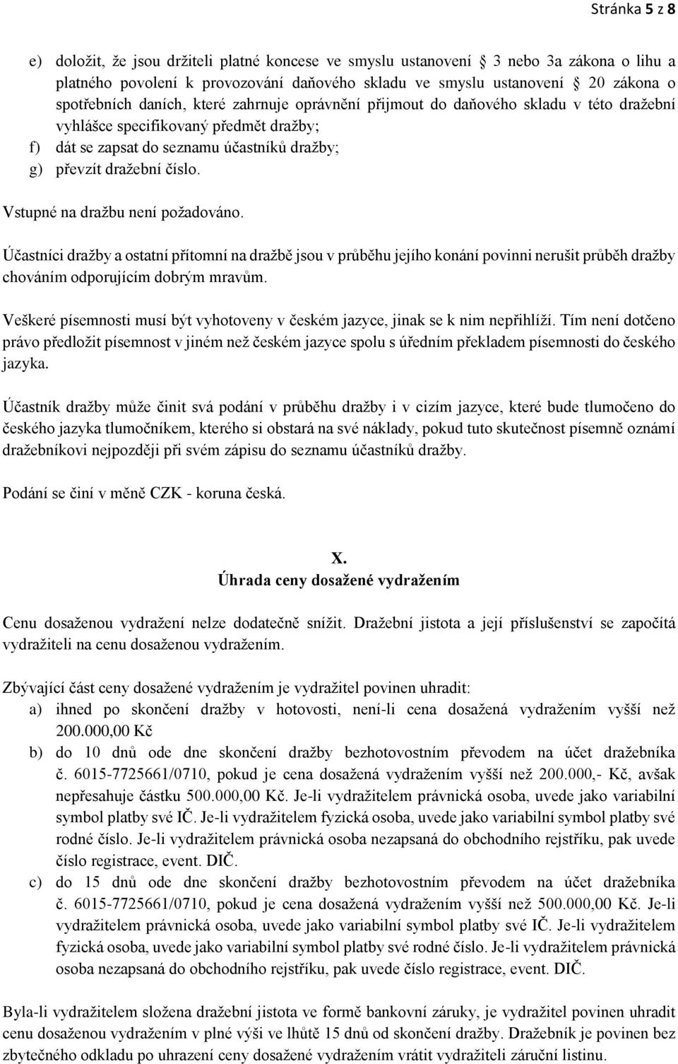 Vstupné na dražbu není požadováno. Účastníci dražby a ostatní přítomní na dražbě jsou v průběhu jejího konání povinni nerušit průběh dražby chováním odporujícím dobrým mravům.