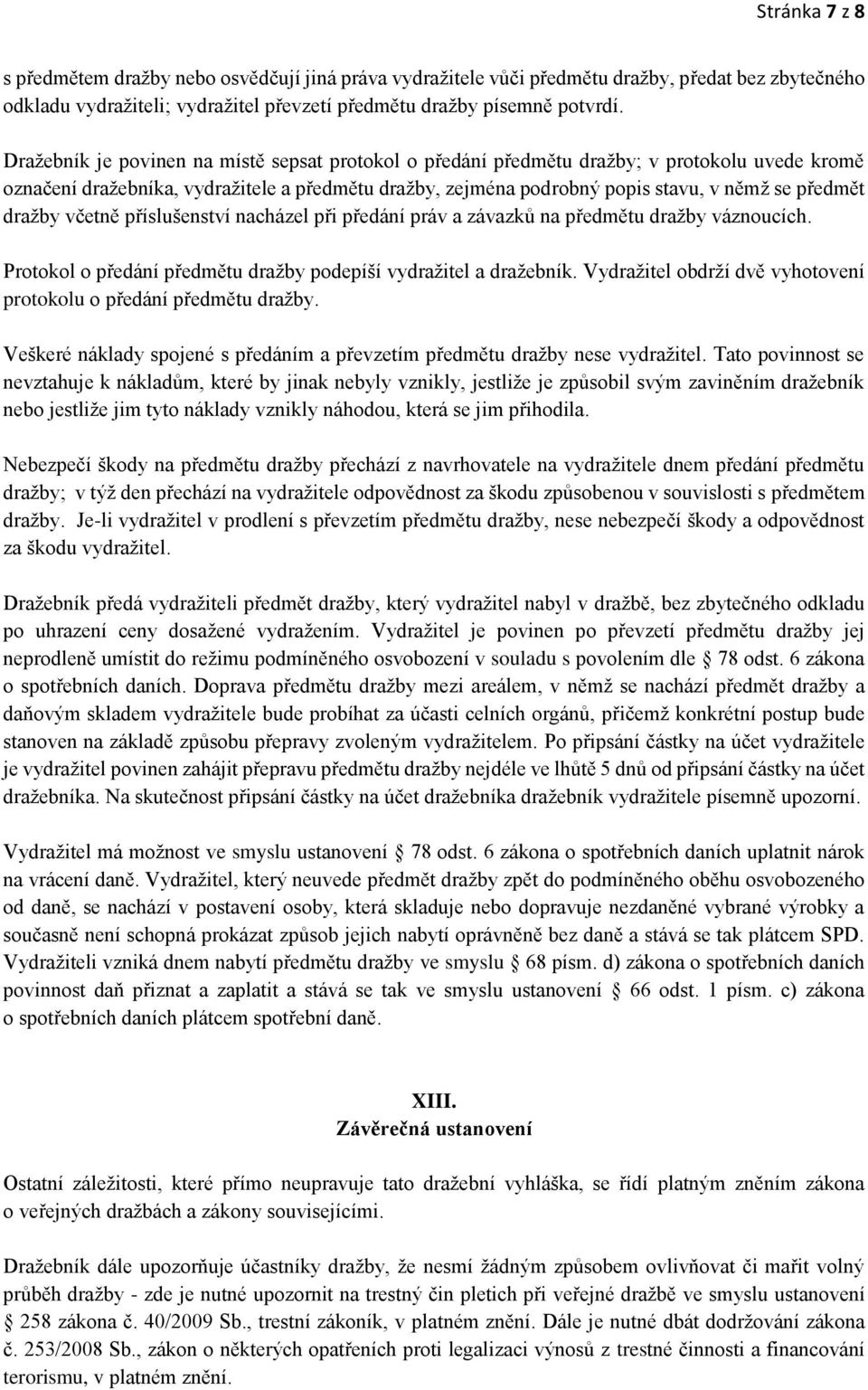 dražby včetně příslušenství nacházel při předání práv a závazků na předmětu dražby váznoucích. Protokol o předání předmětu dražby podepíší vydražitel a dražebník.