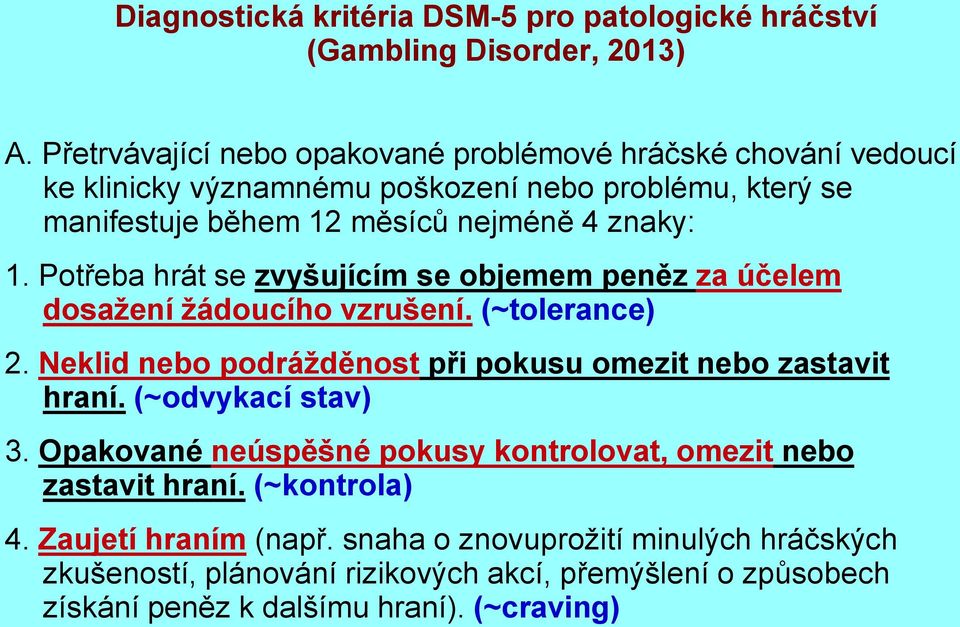 Potřeba hrát se zvyšujícím se objemem peněz za účelem dosažení žádoucího vzrušení. (~tolerance) 2. Neklid nebo podrážděnost při pokusu omezit nebo zastavit hraní.