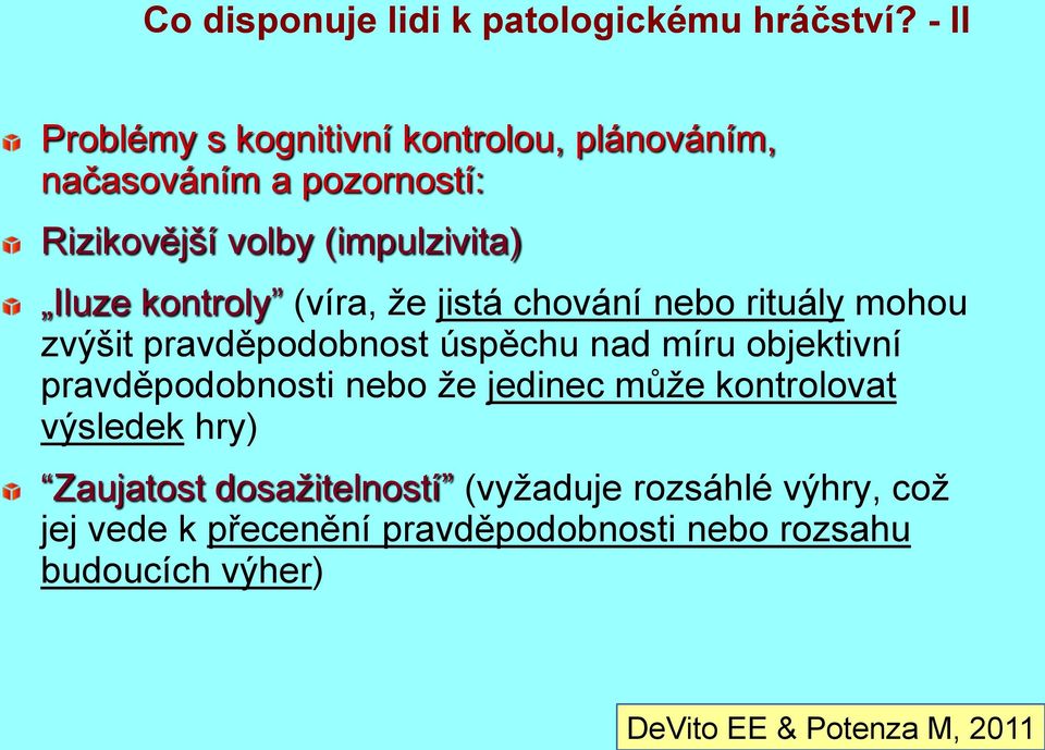 kontroly (víra, že jistá chování nebo rituály mohou zvýšit pravděpodobnost úspěchu nad míru objektivní