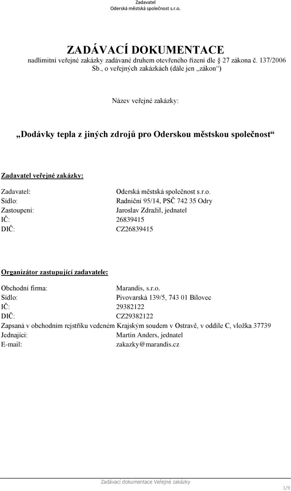 Sídlo: Radniční 95/14, PSČ 742 35 Odry Zastoupení: Jaroslav Zdražil, jednatel IČ: 26839415 DIČ: CZ26839415 Organizátor zastupující zadavatele: Obchodní firma: Marandis,