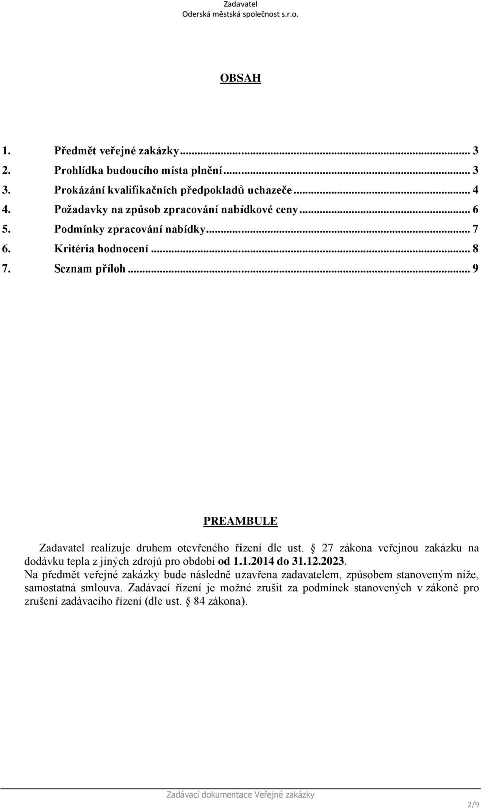 .. 9 PREAMBULE Zadavatel realizuje druhem otevřeného řízení dle ust. 27 zákona veřejnou zakázku na dodávku tepla z jiných zdrojů pro období od 1.1.2014 do 31.12.2023.