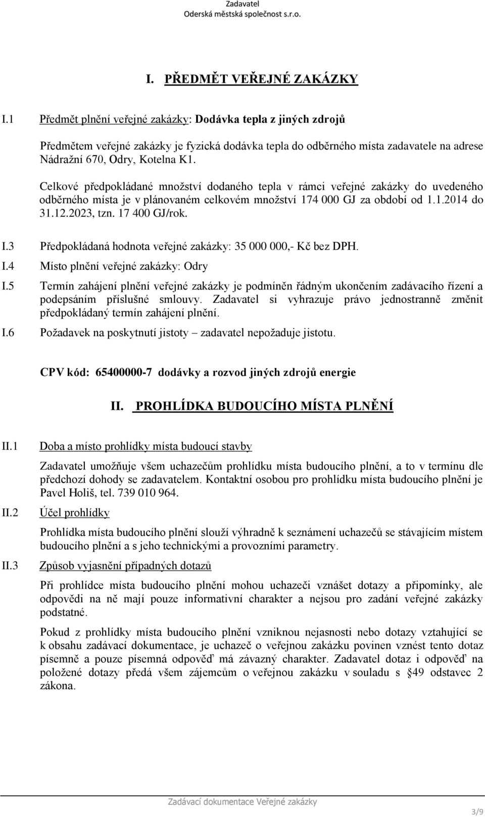 Celkové předpokládané množství dodaného tepla v rámci veřejné zakázky do uvedeného odběrného místa je v plánovaném celkovém množství 174 000 GJ za období od 1.1.2014 do 31.12.2023, tzn. 17 400 GJ/rok.