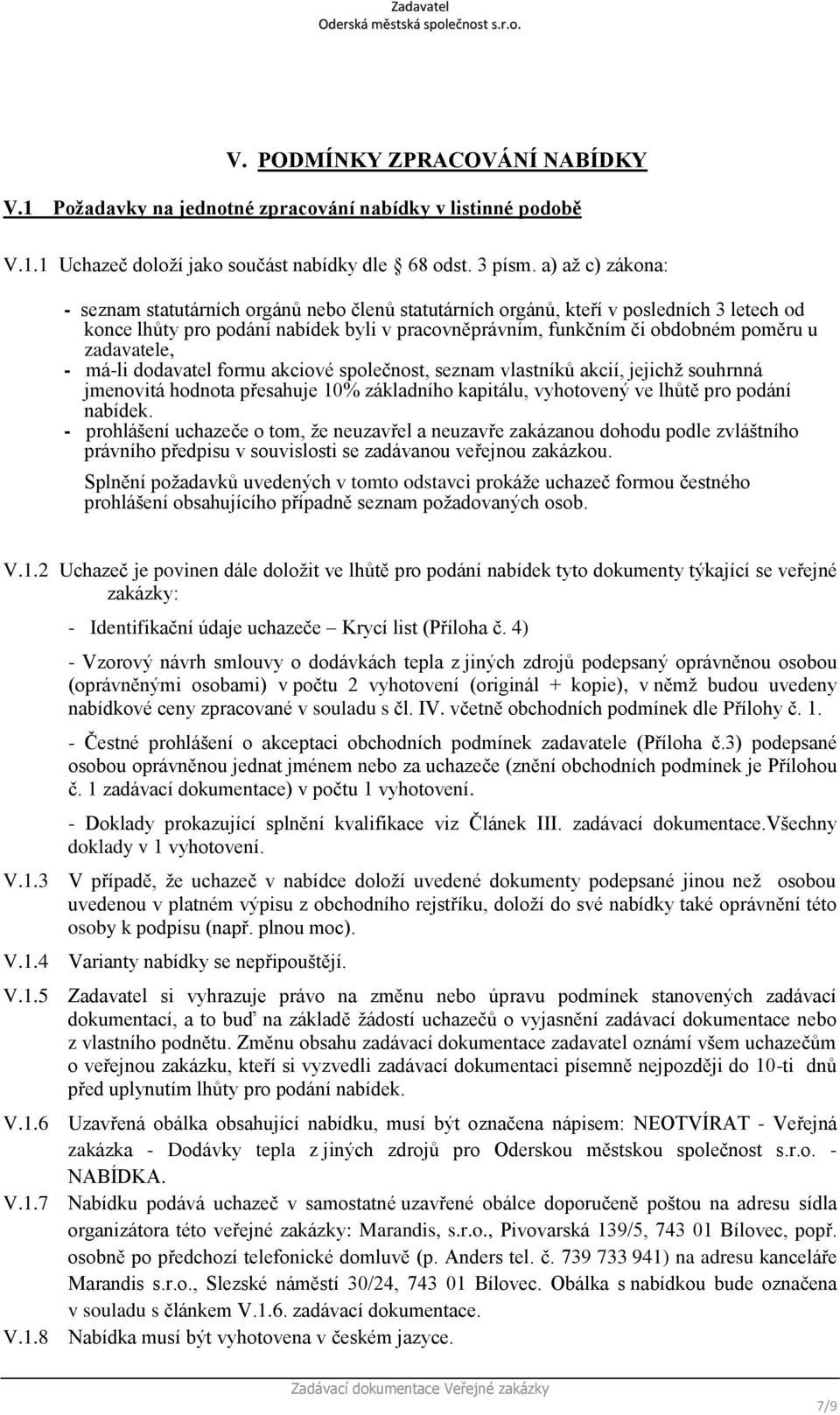 zadavatele, - má-li dodavatel formu akciové společnost, seznam vlastníků akcií, jejichž souhrnná jmenovitá hodnota přesahuje 10% základního kapitálu, vyhotovený ve lhůtě pro podání nabídek.