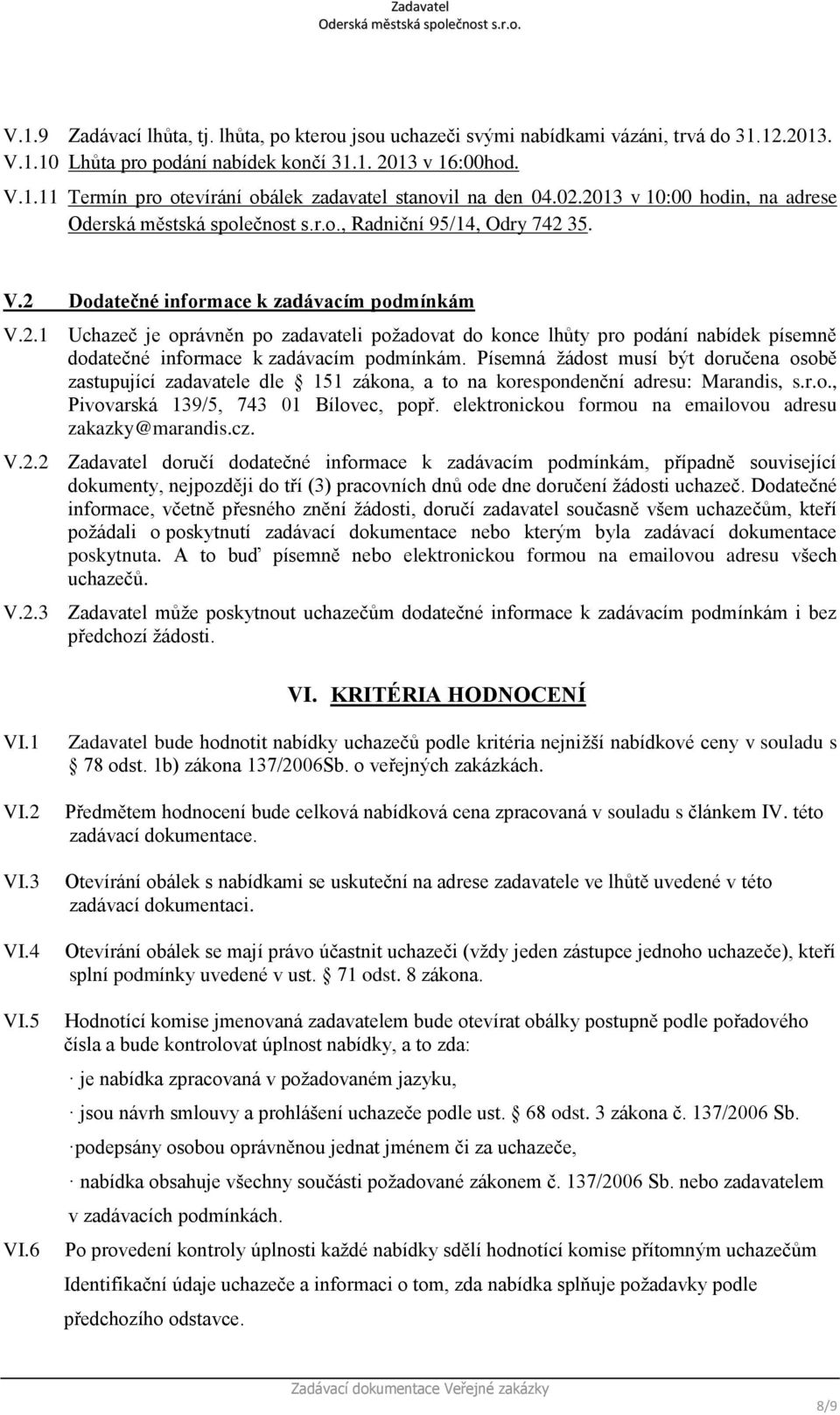 Písemná žádost musí být doručena osobě zastupující zadavatele dle 151 zákona, a to na korespondenční adresu: Marandis, s.r.o., Pivovarská 139/5, 743 01 Bílovec, popř.